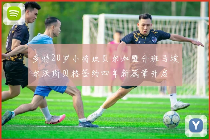 多特20岁小将坎贝尔加盟升班马埃尔沃斯贝格签约四年新篇章开启