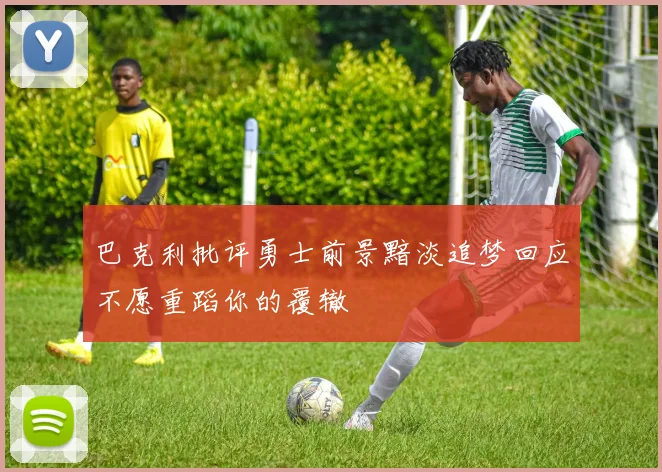 巴克利批评勇士前景黯淡追梦回应不愿重蹈你的覆辙