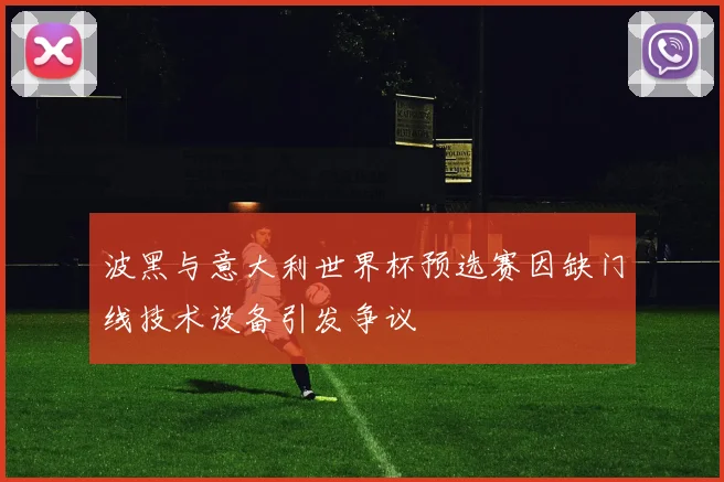 波黑与意大利世界杯预选赛因缺门线技术设备引发争议